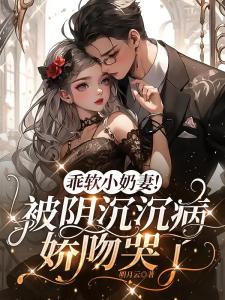乖软小奶妻！被阴沉沉病娇吻哭了